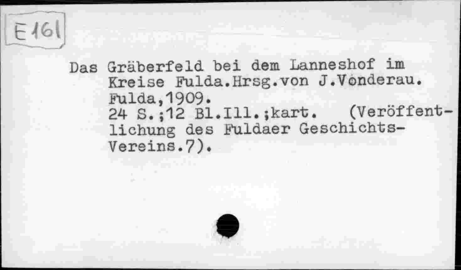 ﻿Das Gräberfeld bei dem banneshof im Kreise Fulda.Hrsg.von J.Vonderau. Fulda,1909»
24 S.;12 Bl.Ill.jkart. (Veröffentlichung des Fuldaer Geschichts-Vereins.7).